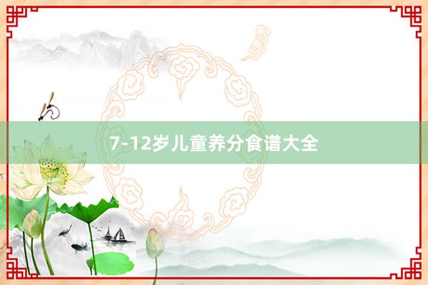 7-12岁儿童养分食谱大全